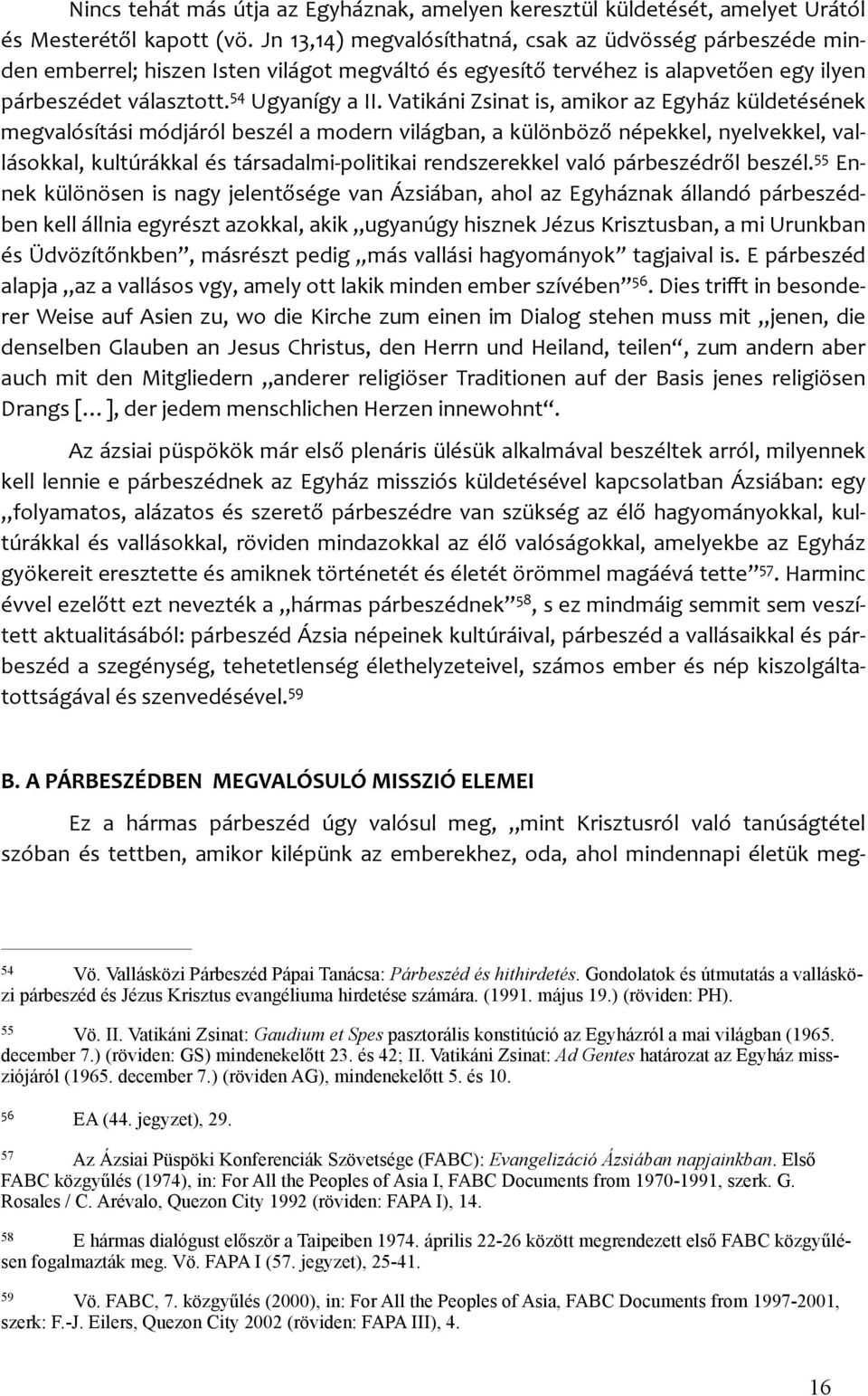 Vatikáni Zsinat is, amikor az Egyház küldetésének megvalósítási módjáról beszél a modern világban, a különböző népekkel, nyelvekkel, val- lásokkal, kultúrákkal és társadalmi- politikai rendszerekkel