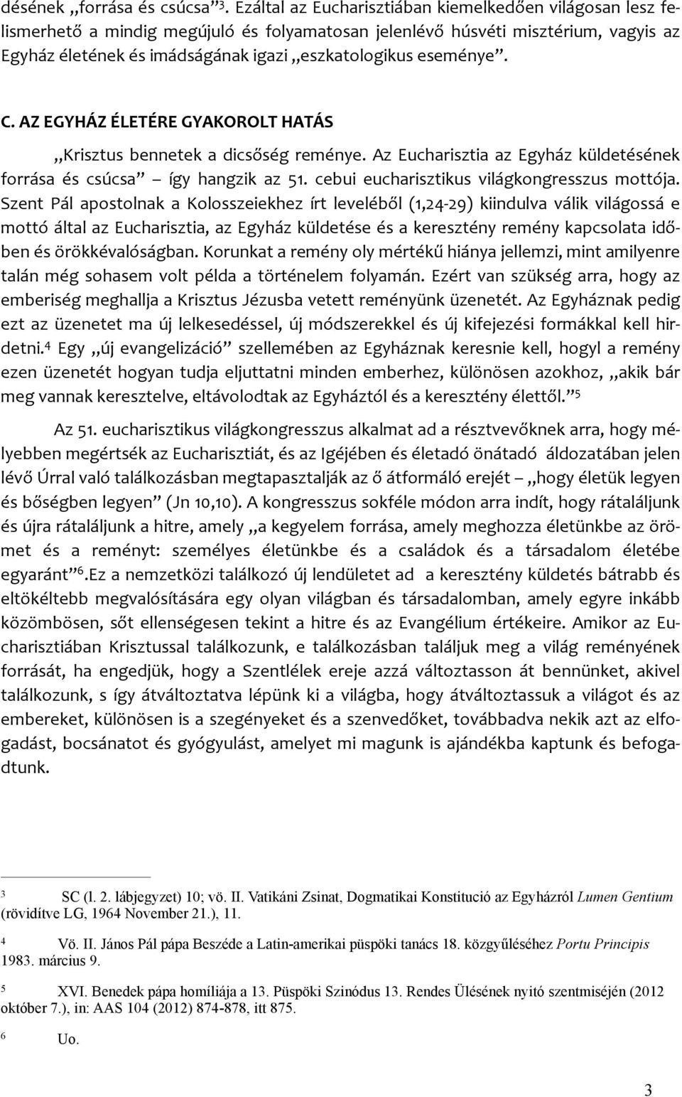 eseménye. C. AZ EGYHÁZ ÉLETÉRE GYAKOROLT HATÁS Krisztus bennetek a dicsőség reménye. Az Eucharisztia az Egyház küldetésének forrása és csúcsa így hangzik az 51.