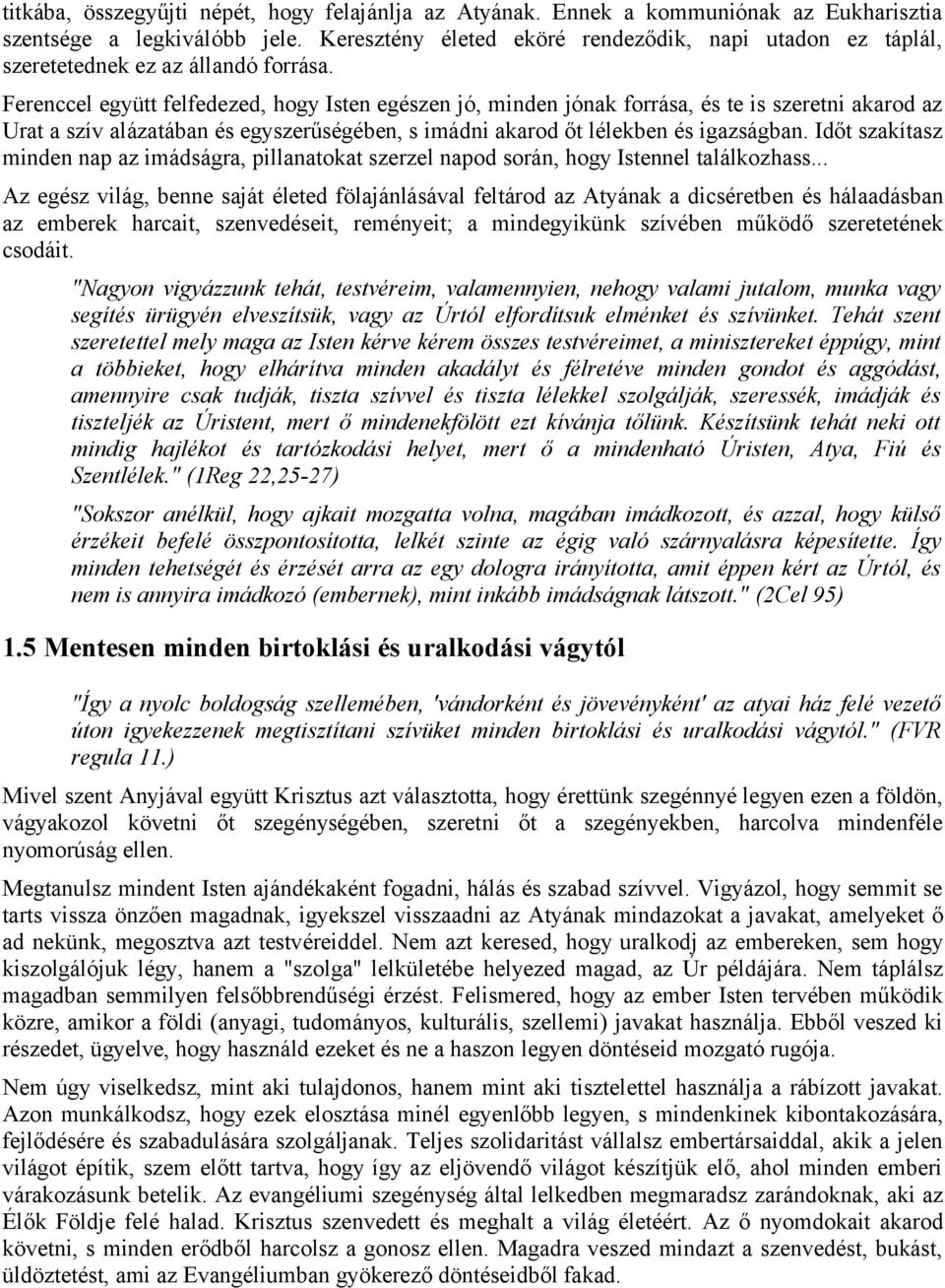 Ferenccel együtt felfedezed, hogy Isten egészen jó, minden jónak forrása, és te is szeretni akarod az Urat a szív alázatában és egyszerűségében, s imádni akarod őt lélekben és igazságban.