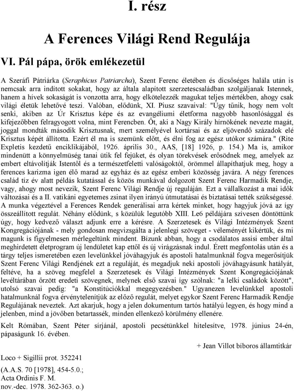 szolgáljanak Istennek, hanem a hívek sokaságát is vonzotta arra, hogy elkötelezzék magukat teljes mértékben, ahogy csak világi életük lehetővé teszi. Valóban, elődünk, XI.