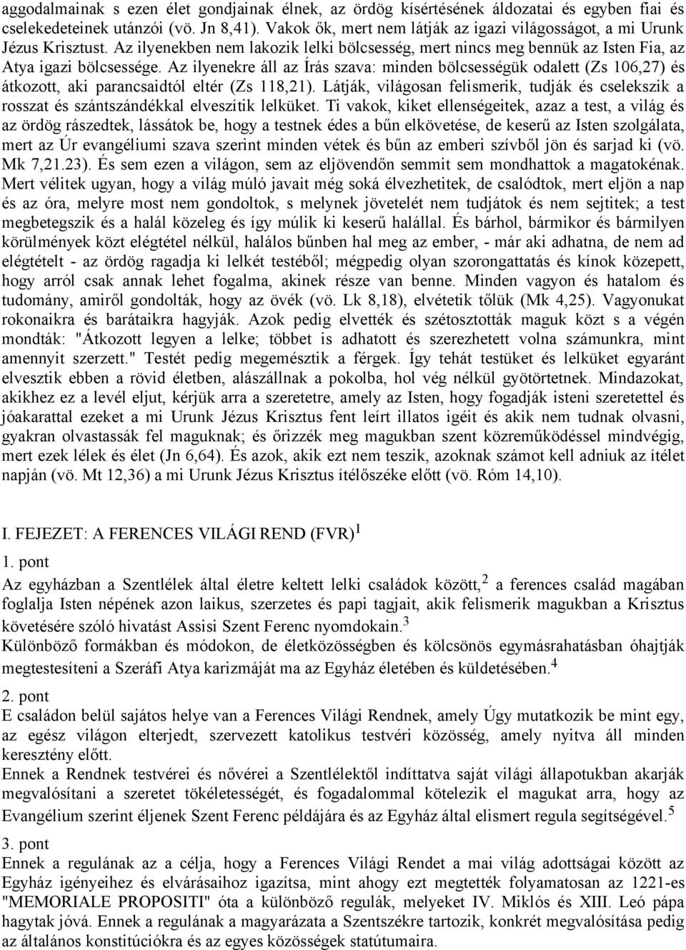 Az ilyenekre áll az Írás szava: minden bölcsességük odalett (Zs 106,27) és átkozott, aki parancsaidtól eltér (Zs 118,21).