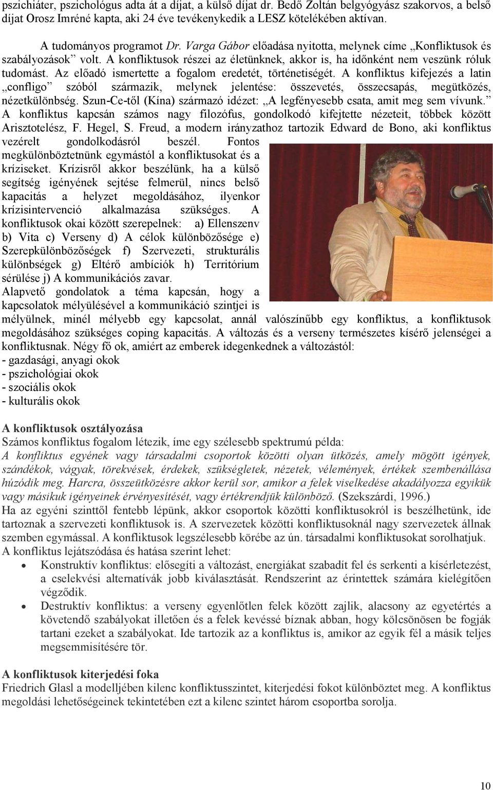 Az előadó ismertette a fogalom eredetét, történetiségét. A konfliktus kifejezés a latin confligo szóból származik, melynek jelentése: összevetés, összecsapás, megütközés, nézetkülönbség.