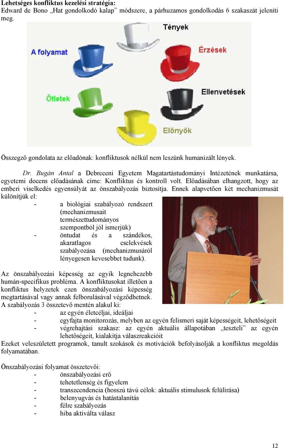 Bugán Antal a Debreceni Egyetem Magatartástudományi Intézetének munkatársa, egyetemi docens előadásának címe: Konfliktus és kontroll volt.