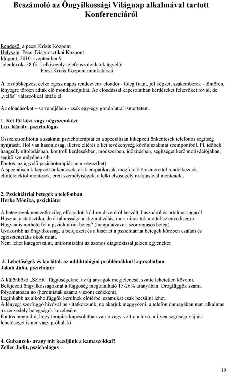 lényegre törően adták elő mondandójukat. Az előadással kapcsolatban kérdéseket feltevőket rövid, de velős válaszokkal látták el. Az előadásokat sorrendjében - csak egy-egy gondolattal ismertetem. 1.