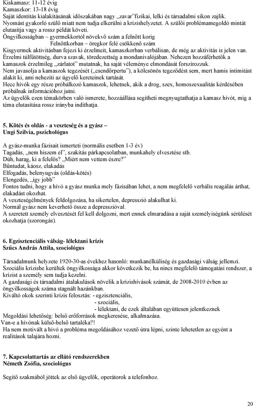 Öngyilkosságban gyermekkortól növekvő szám a felnőtt korig Felnőttkorban öregkor felé csökkenő szám Kisgyermek aktivitásban fejezi ki érzelmeit, kamaszkorban verbálisan, de még az aktivitás is jelen