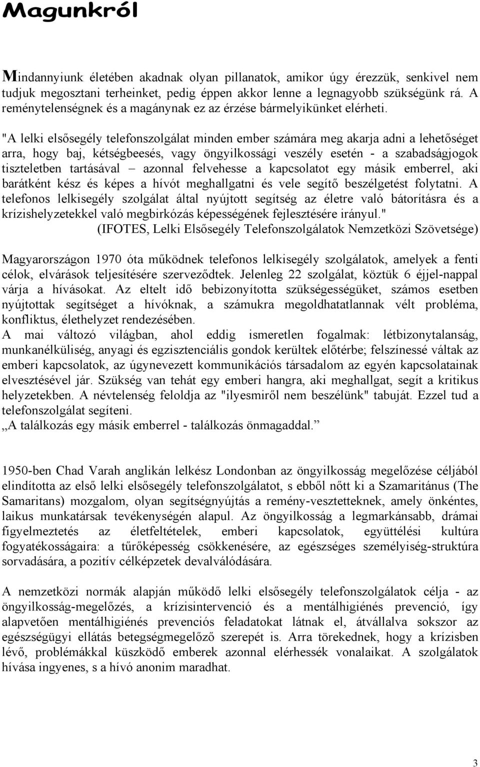 "A lelki elsősegély telefonszolgálat minden ember számára meg akarja adni a lehetőséget arra, hogy baj, kétségbeesés, vagy öngyilkossági veszély esetén - a szabadságjogok tiszteletben tartásával