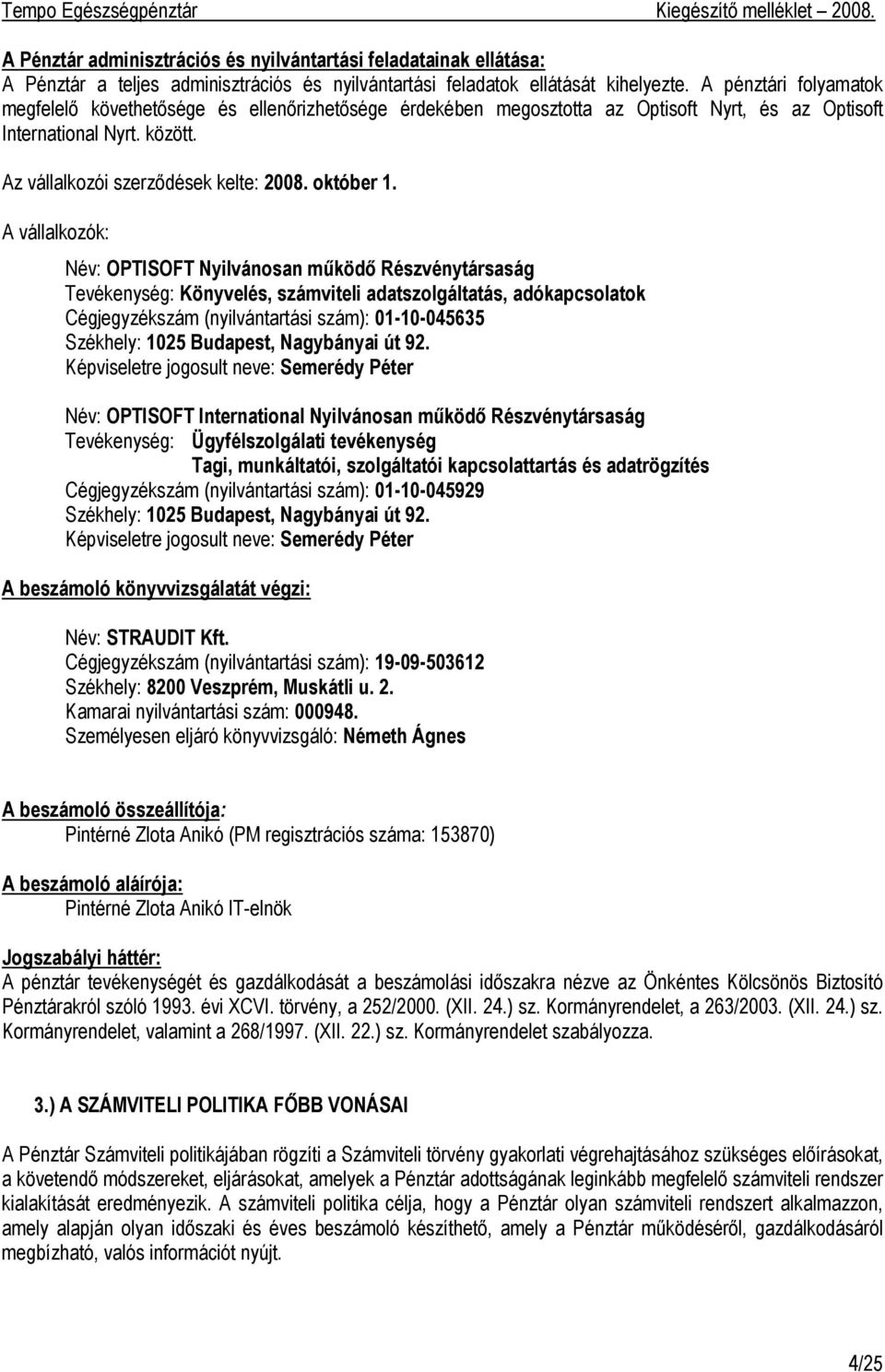 A vállalkozók: Név: OPTISOFT Nyilvánosan működő Részvénytársaság Tevékenység: Könyvelés, számviteli adatszolgáltatás, adókapcsolatok Cégjegyzékszám (nyilvántartási szám): 01-10-045635 Székhely: 1025