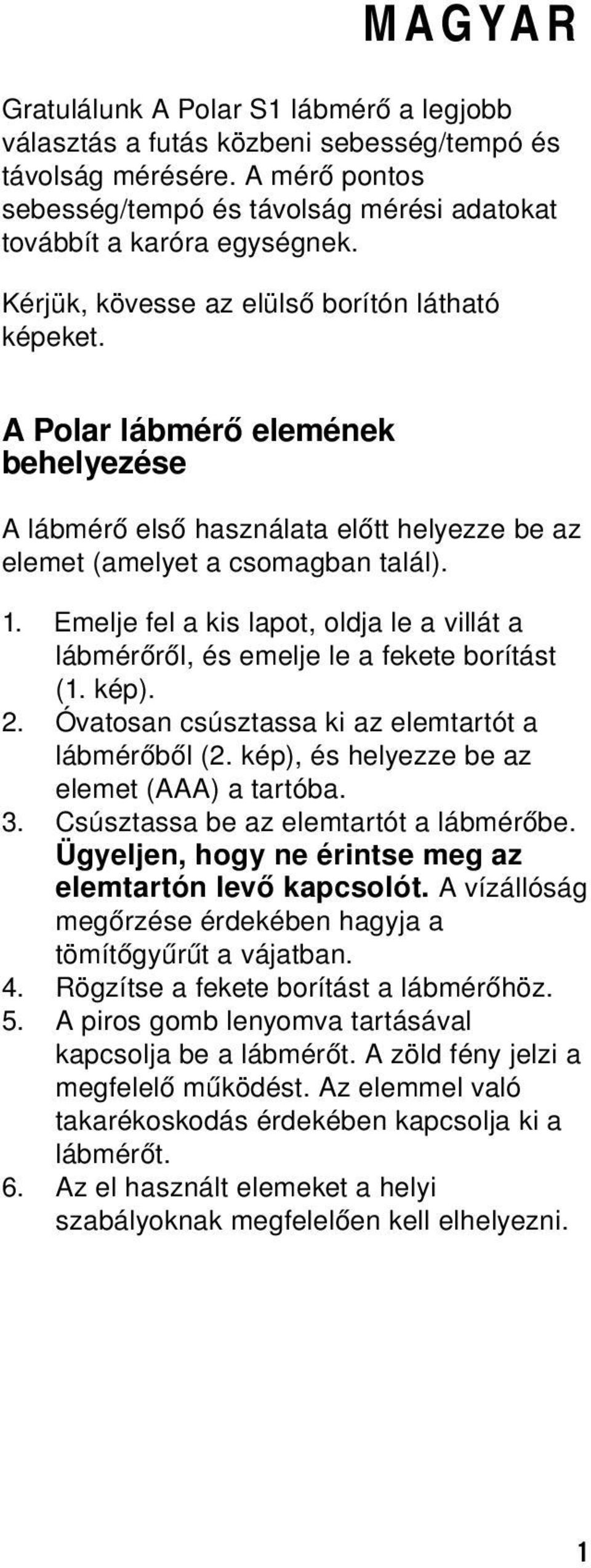 Emelje fel a kis lapot, oldja le a villát a lábmérőről, és emelje le a fekete borítást (1. kép). 2. Óvatosan csúsztassa ki az elemtartót a lábmérőből (2.