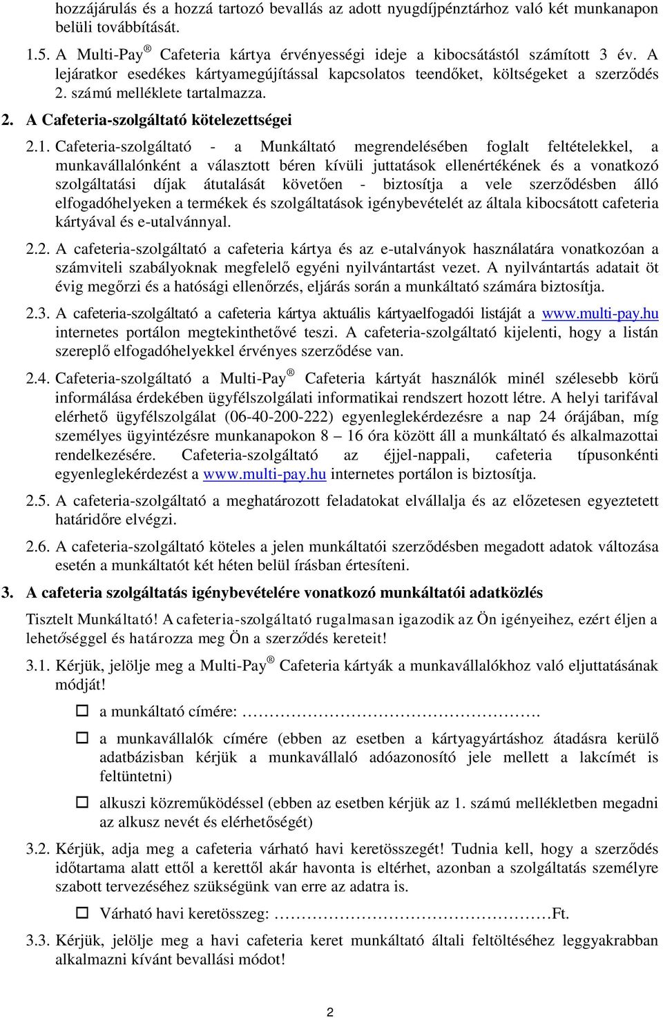 Cafeteria-szolgáltató - a megrendelésében foglalt feltételekkel, a munkavállalónként a választott béren kívüli juttatások ellenértékének és a vonatkozó szolgáltatási díjak átutalását követően -