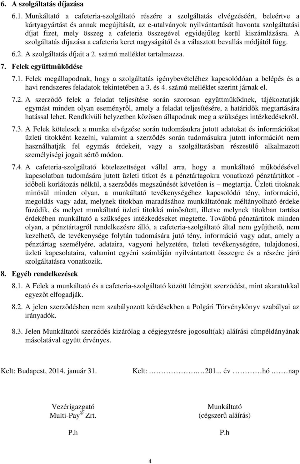 cafeteria összegével egyidejűleg kerül kiszámlázásra. A szolgáltatás díjazása a cafeteria keret nagyságától és a választott bevallás módjától függ. 6.2. A szolgáltatás díjait a 2.