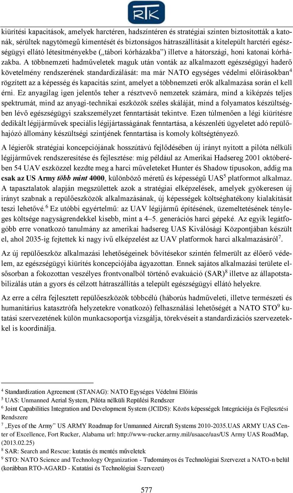 A többnemzeti hadműveletek maguk után vonták az alkalmazott egészségügyi haderő követelmény rendszerének standardizálását: ma már NATO egységes védelmi előírásokban 4 rögzített az a képesség és