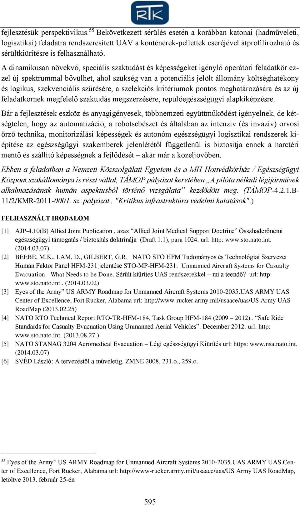 A dinamikusan növekvő, speciális szaktudást és képességeket igénylő operátori feladatkör ezzel új spektrummal bővülhet, ahol szükség van a potenciális jelölt állomány költséghatékony és logikus,