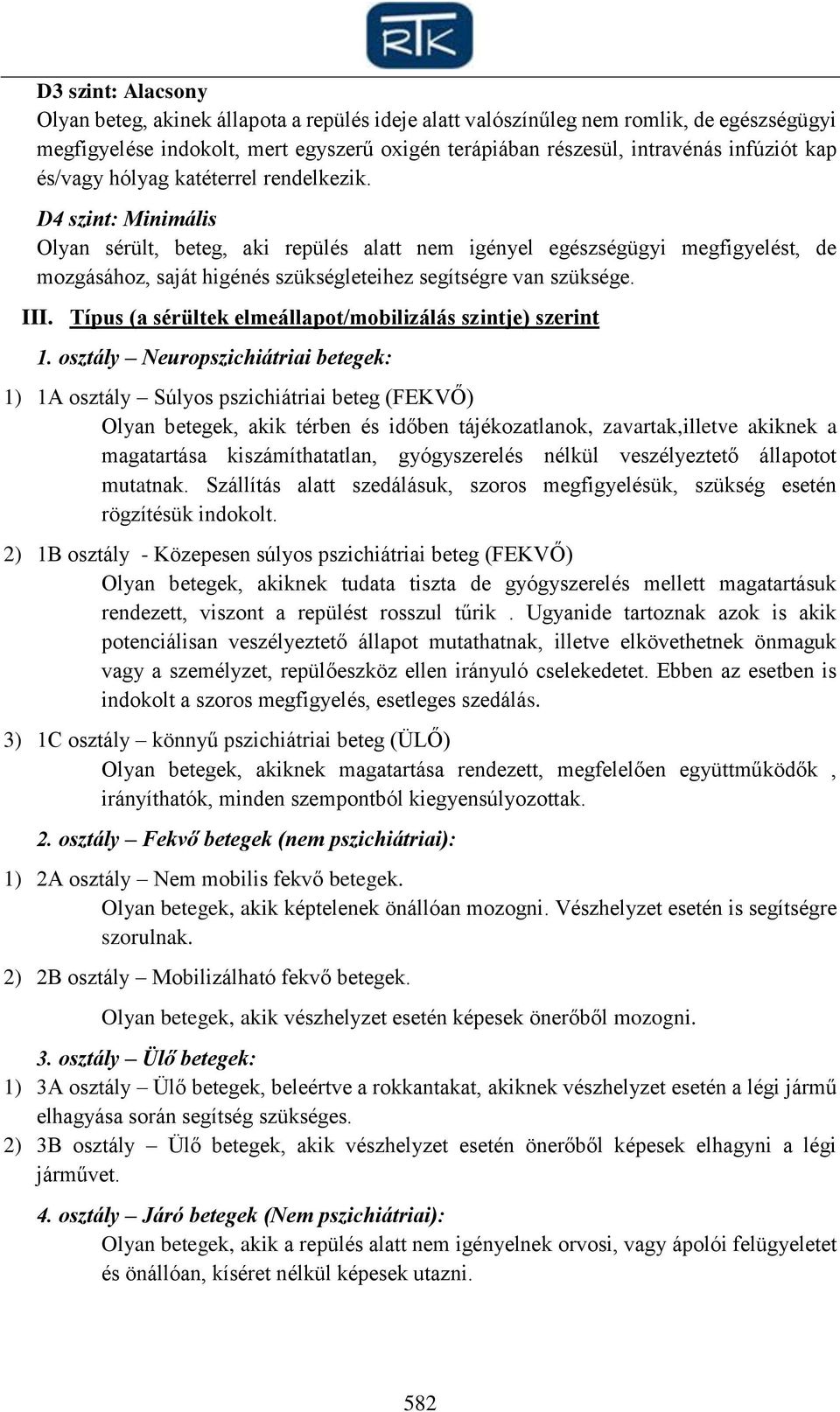 D4 szint: Minimális Olyan sérült, beteg, aki repülés alatt nem igényel egészségügyi megfigyelést, de mozgásához, saját higénés szükségleteihez segítségre van szüksége. III.