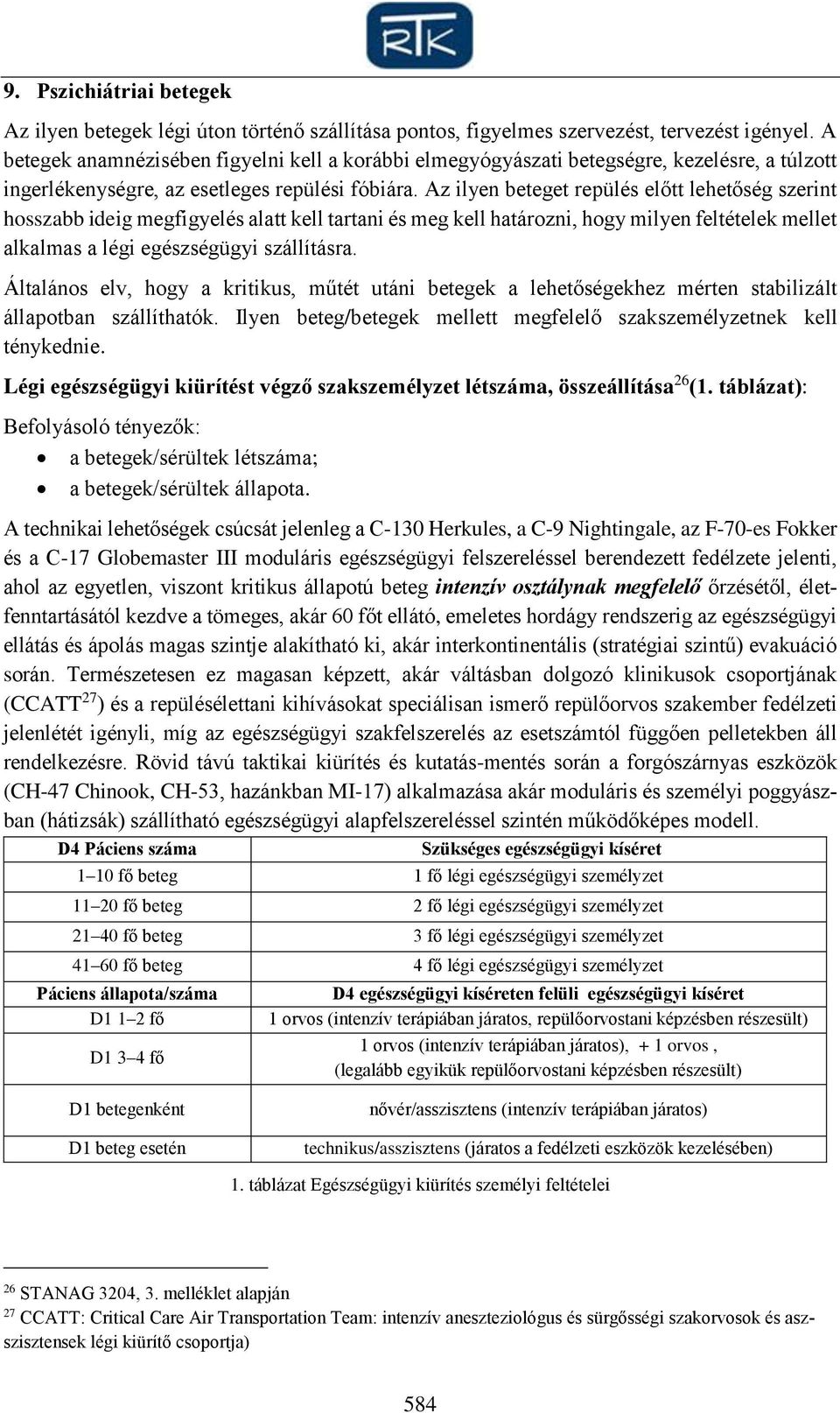 Az ilyen beteget repülés előtt lehetőség szerint hosszabb ideig megfigyelés alatt kell tartani és meg kell határozni, hogy milyen feltételek mellet alkalmas a légi egészségügyi szállításra.