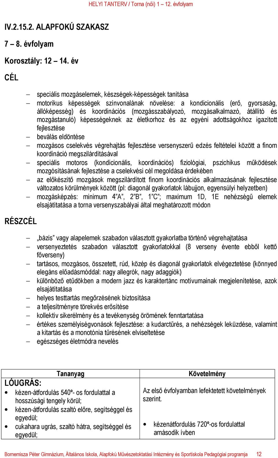 mozgásalkalmazó, átállító és mozgástanuló) képességeknek az életkorhoz és az egyéni adottságokhoz igazított fejlesztése beválás eldöntése mozgásos cselekvés végrehajtás fejlesztése versenyszerű edzés