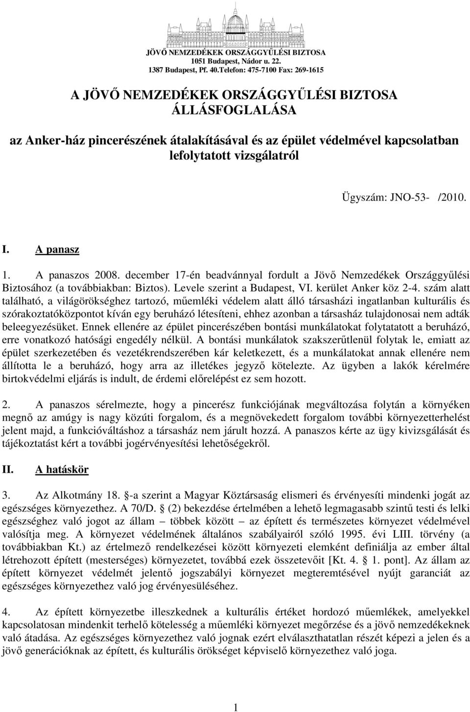 Ügyszám: JNO-53- /2010. I. A panasz 1. A panaszos 2008. december 17-én beadvánnyal fordult a Jövı Nemzedékek Országgyőlési Biztosához (a továbbiakban: Biztos). Levele szerint a Budapest, VI.
