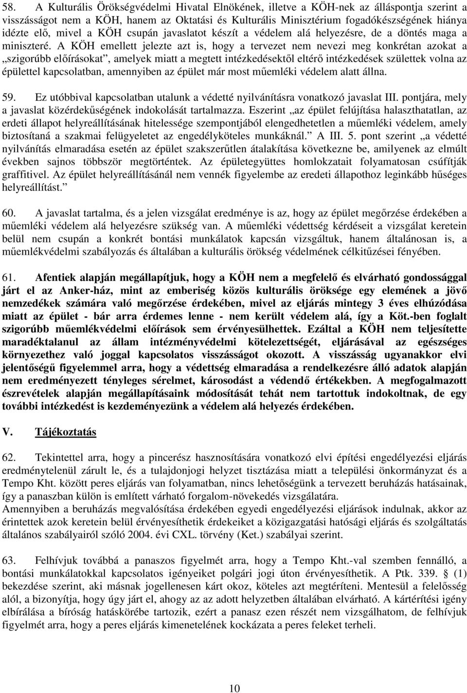 A KÖH emellett jelezte azt is, hogy a tervezet nem nevezi meg konkrétan azokat a szigorúbb elıírásokat, amelyek miatt a megtett intézkedésektıl eltérı intézkedések születtek volna az épülettel