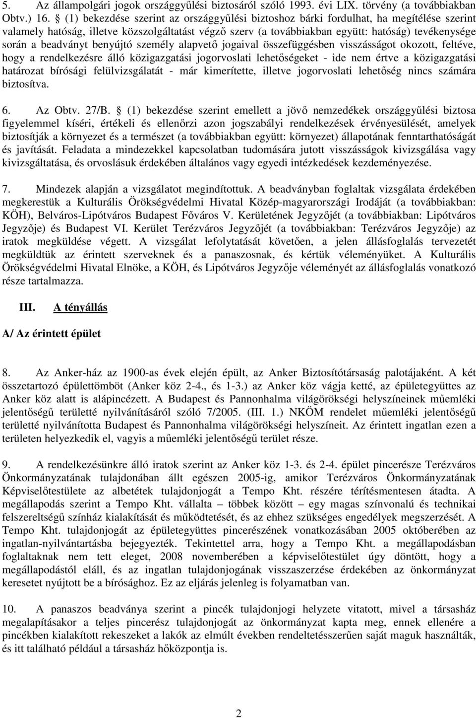 beadványt benyújtó személy alapvetı jogaival összefüggésben visszásságot okozott, feltéve, hogy a rendelkezésre álló közigazgatási jogorvoslati lehetıségeket - ide nem értve a közigazgatási határozat