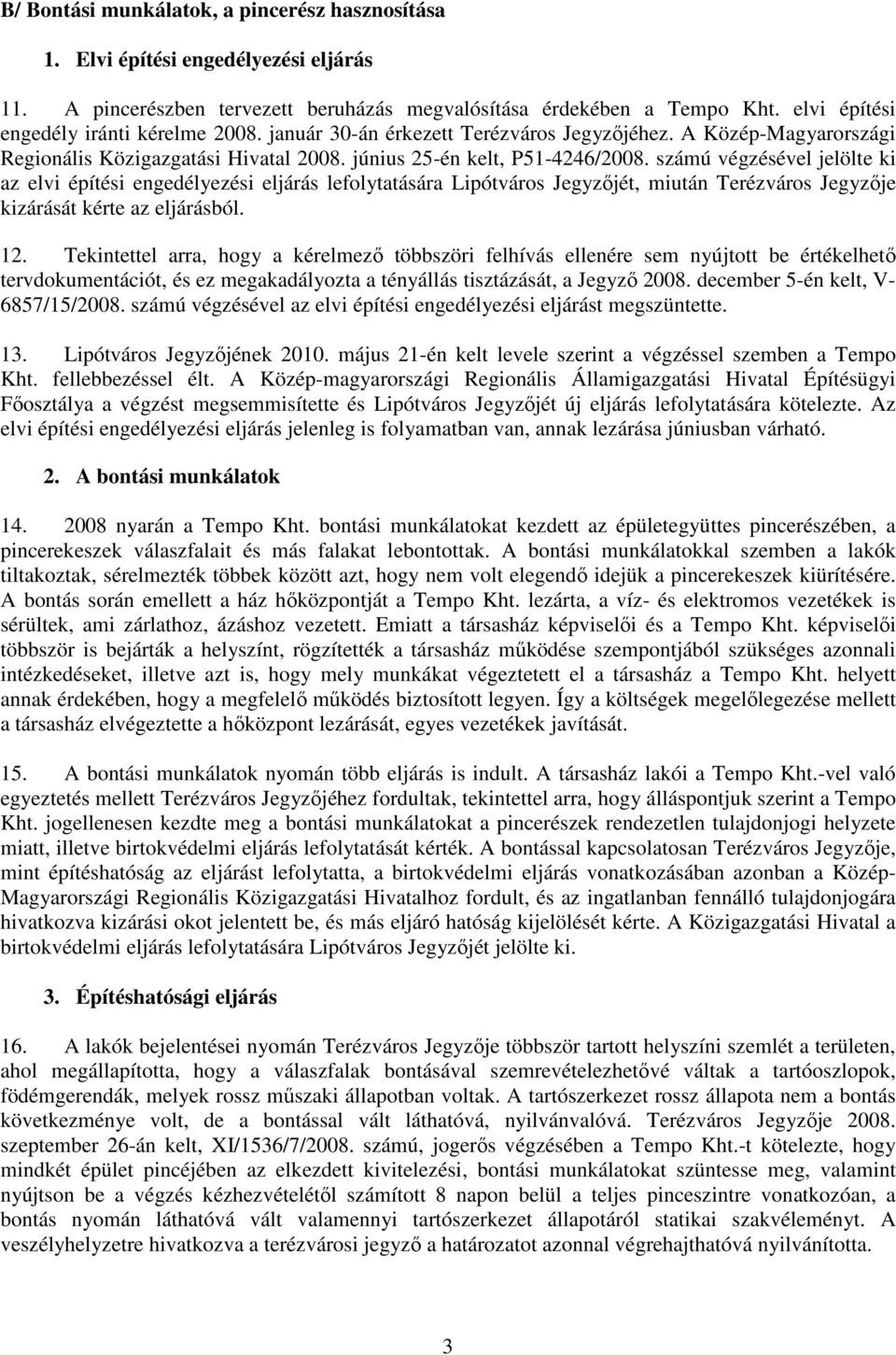 számú végzésével jelölte ki az elvi építési engedélyezési eljárás lefolytatására Lipótváros Jegyzıjét, miután Terézváros Jegyzıje kizárását kérte az eljárásból. 12.