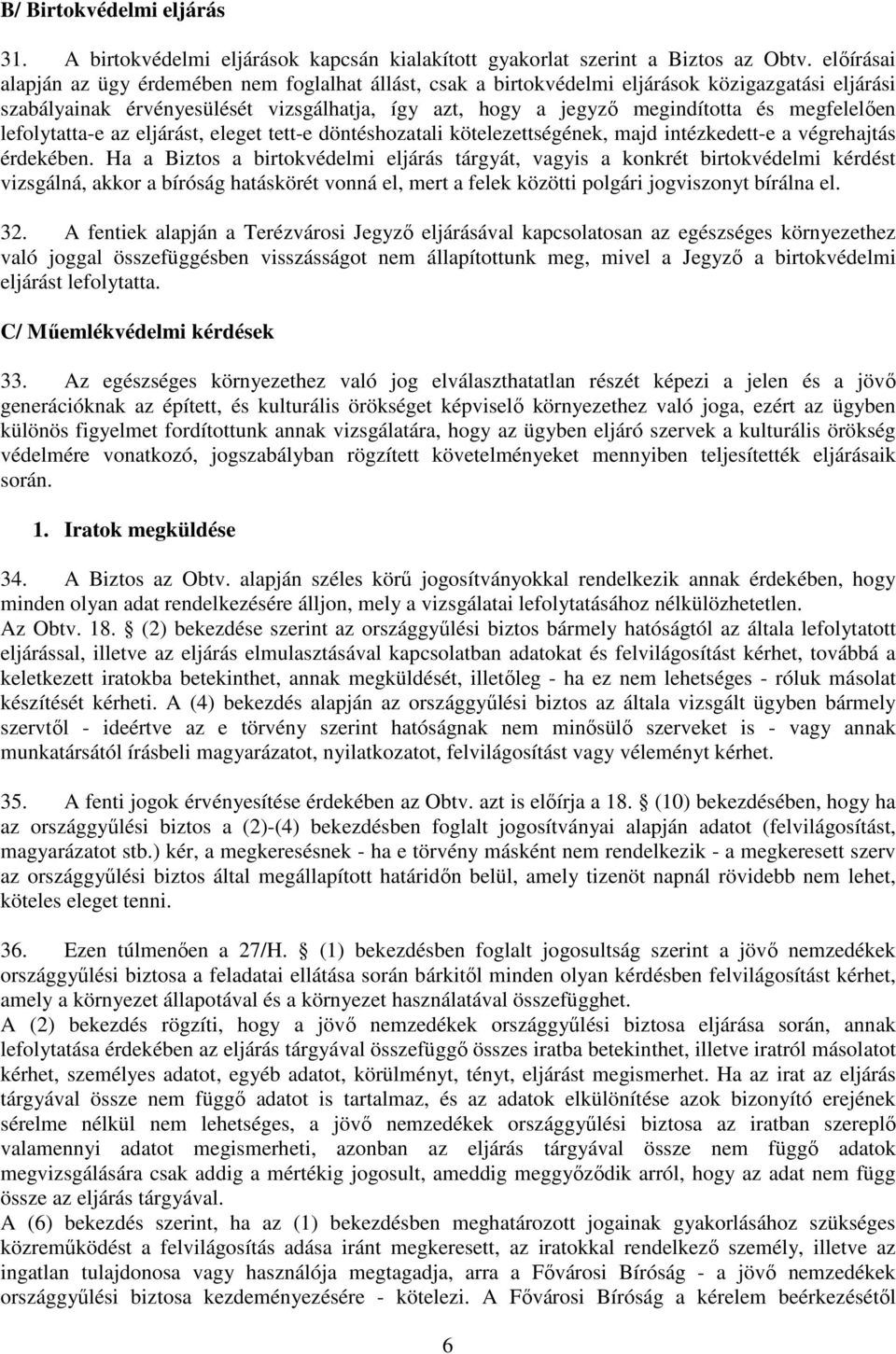 megfelelıen lefolytatta-e az eljárást, eleget tett-e döntéshozatali kötelezettségének, majd intézkedett-e a végrehajtás érdekében.