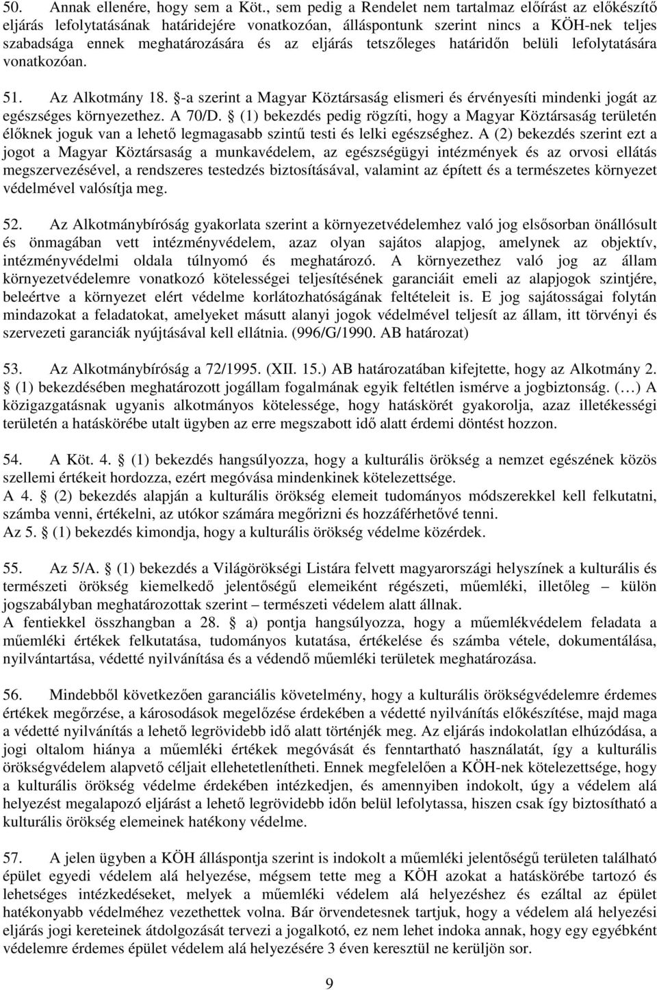 eljárás tetszıleges határidın belüli lefolytatására vonatkozóan. 51. Az Alkotmány 18. -a szerint a Magyar Köztársaság elismeri és érvényesíti mindenki jogát az egészséges környezethez. A 70/D.