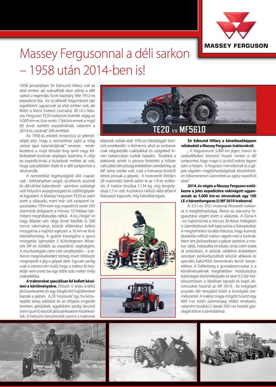 Az új-zélandi hegymászót (aki egyébként ugyancsak az első ember volt, aki felért a Mont Everest csúcsára) 28 LE-s Massey Ferguson TE20 traktorok kísérték végig az 5.000 km-es túra során.