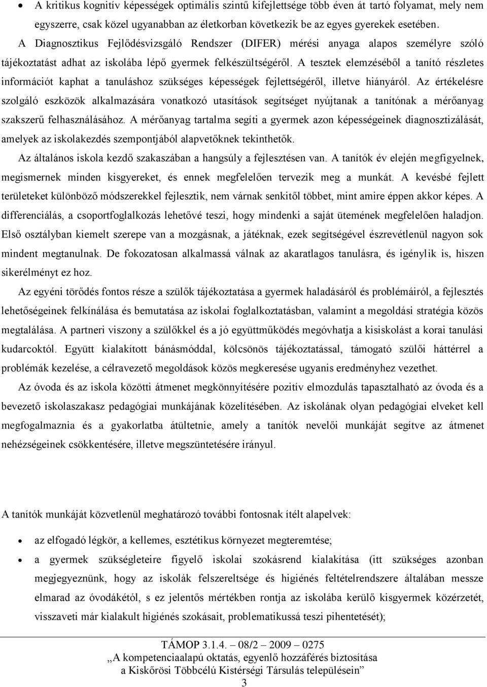 A tesztek elemzéséből a tanító részletes információt kaphat a tanuláshoz szükséges képességek fejlettségéről, illetve hiányáról.