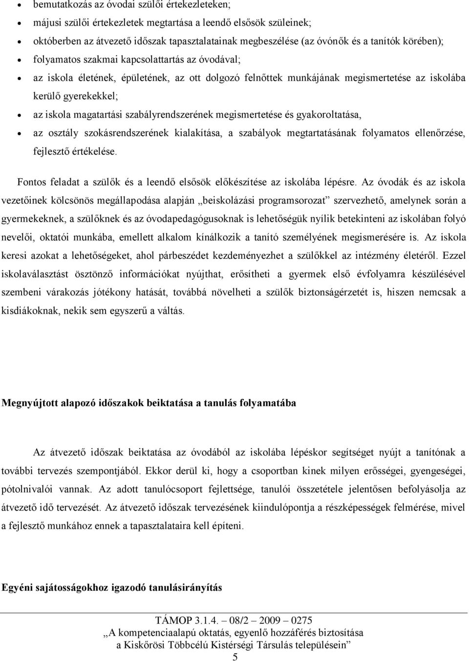 szabályrendszerének megismertetése és gyakoroltatása, az osztály szokásrendszerének kialakítása, a szabályok megtartatásának folyamatos ellenőrzése, fejlesztő értékelése.