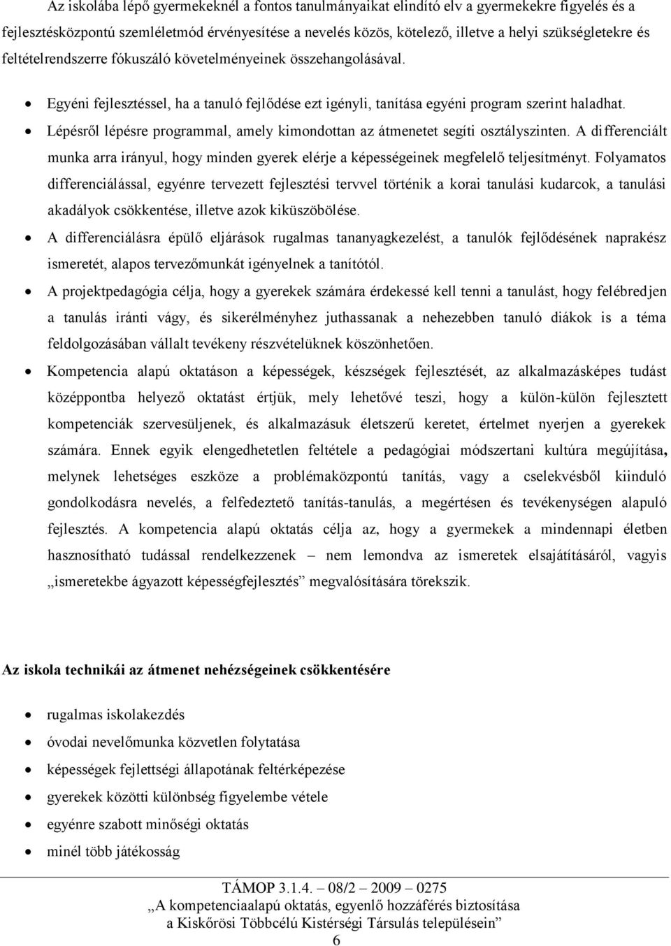 Lépésről lépésre programmal, amely kimondottan az átmenetet segíti osztályszinten. A differenciált munka arra irányul, hogy minden gyerek elérje a képességeinek megfelelő teljesítményt.