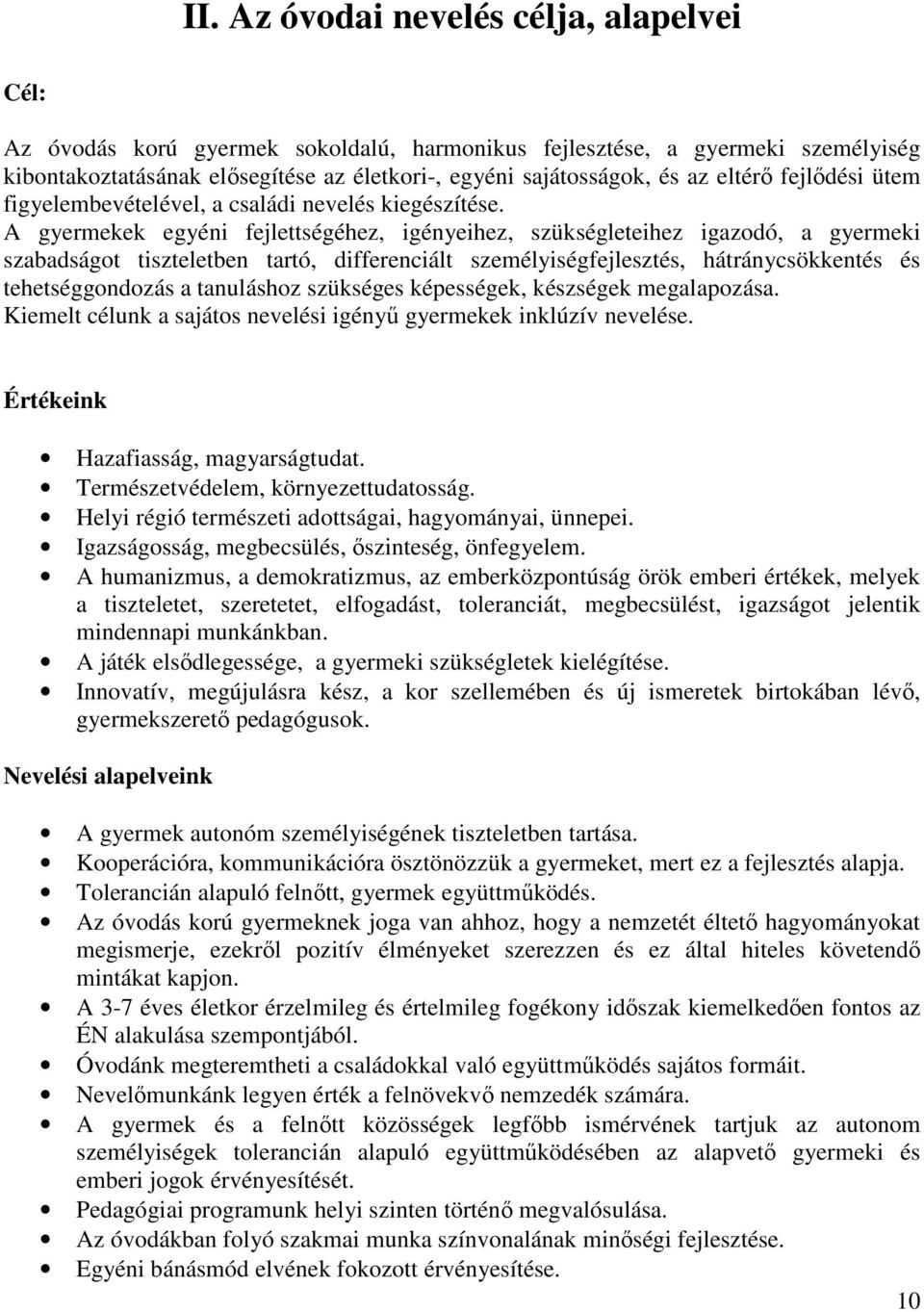 A gyermekek egyéni fejlettségéhez, igényeihez, szükségleteihez igazodó, a gyermeki szabadságot tiszteletben tartó, differenciált személyiségfejlesztés, hátránycsökkentés és tehetséggondozás a