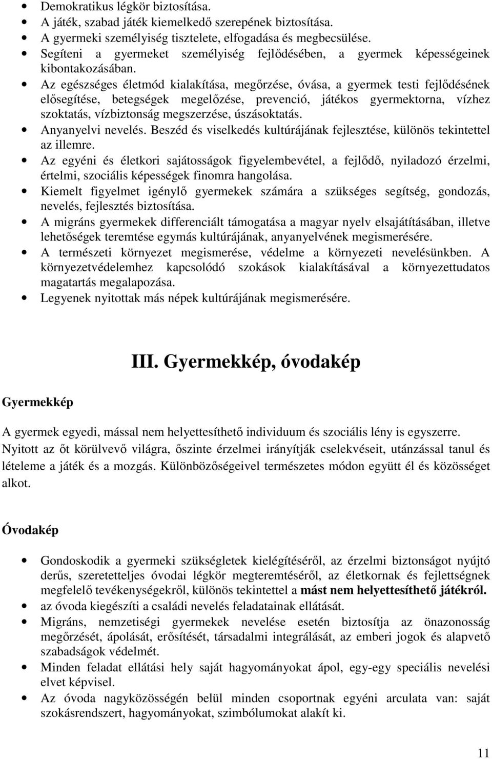 Az egészséges életmód kialakítása, megőrzése, óvása, a gyermek testi fejlődésének elősegítése, betegségek megelőzése, prevenció, játékos gyermektorna, vízhez szoktatás, vízbiztonság megszerzése,