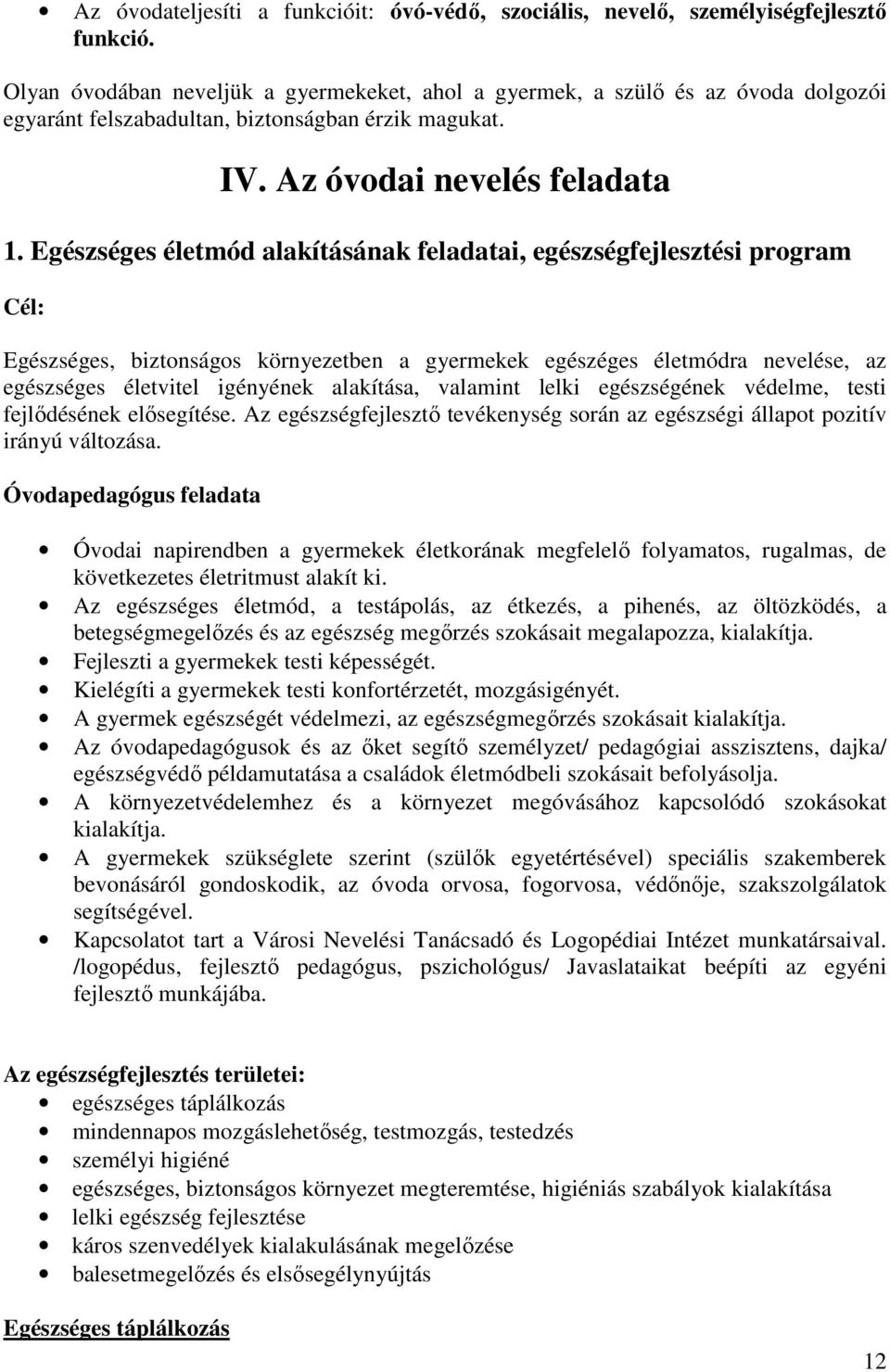 Egészséges életmód alakításának feladatai, egészségfejlesztési program Cél: Egészséges, biztonságos környezetben a gyermekek egészéges életmódra nevelése, az egészséges életvitel igényének alakítása,