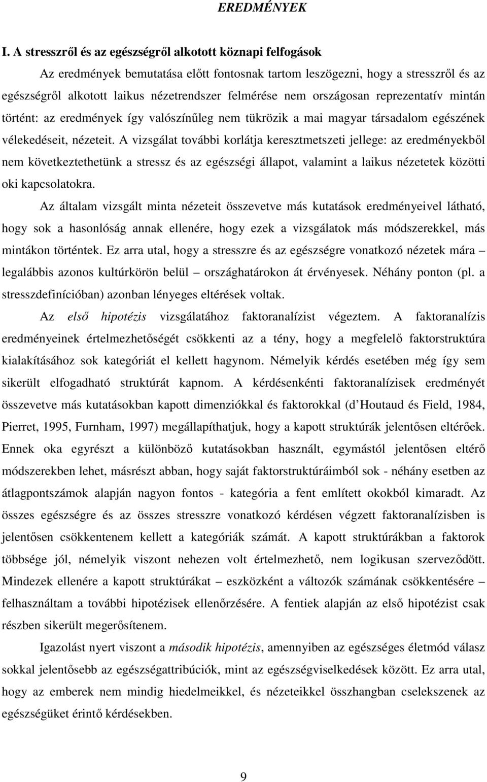 országosan reprezentatív mintán történt: az eredmények így valószínűleg nem tükrözik a mai magyar társadalom egészének vélekedéseit, nézeteit.