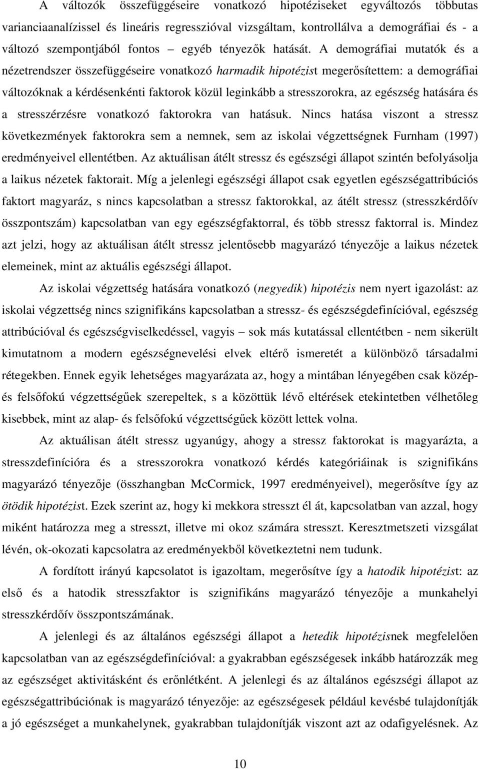 A demográfiai mutatók és a nézetrendszer összefüggéseire vonatkozó harmadik hipotézist megerősítettem: a demográfiai változóknak a kérdésenkénti faktorok közül leginkább a stresszorokra, az egészség