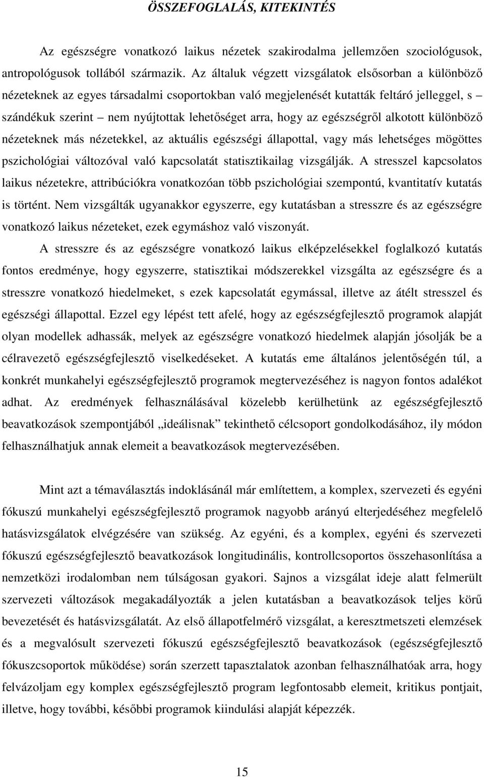 hogy az egészségről alkotott különböző nézeteknek más nézetekkel, az aktuális egészségi állapottal, vagy más lehetséges mögöttes pszichológiai változóval való kapcsolatát statisztikailag vizsgálják.