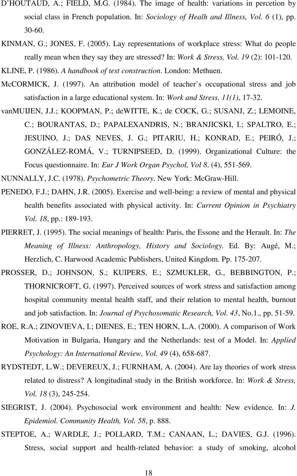 London: Methuen. McCORMICK, J. (1997). An attribution model of teacher s occupational stress and job satisfaction in a large educational system. In: Work and Stress, 11(1), 17-32. vanmuijen, J.J.; KOOPMAN, P.