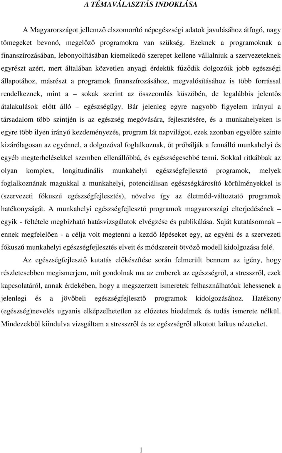 egészségi állapotához, másrészt a programok finanszírozásához, megvalósításához is több forrással rendelkeznek, mint a sokak szerint az összeomlás küszöbén, de legalábbis jelentős átalakulások előtt