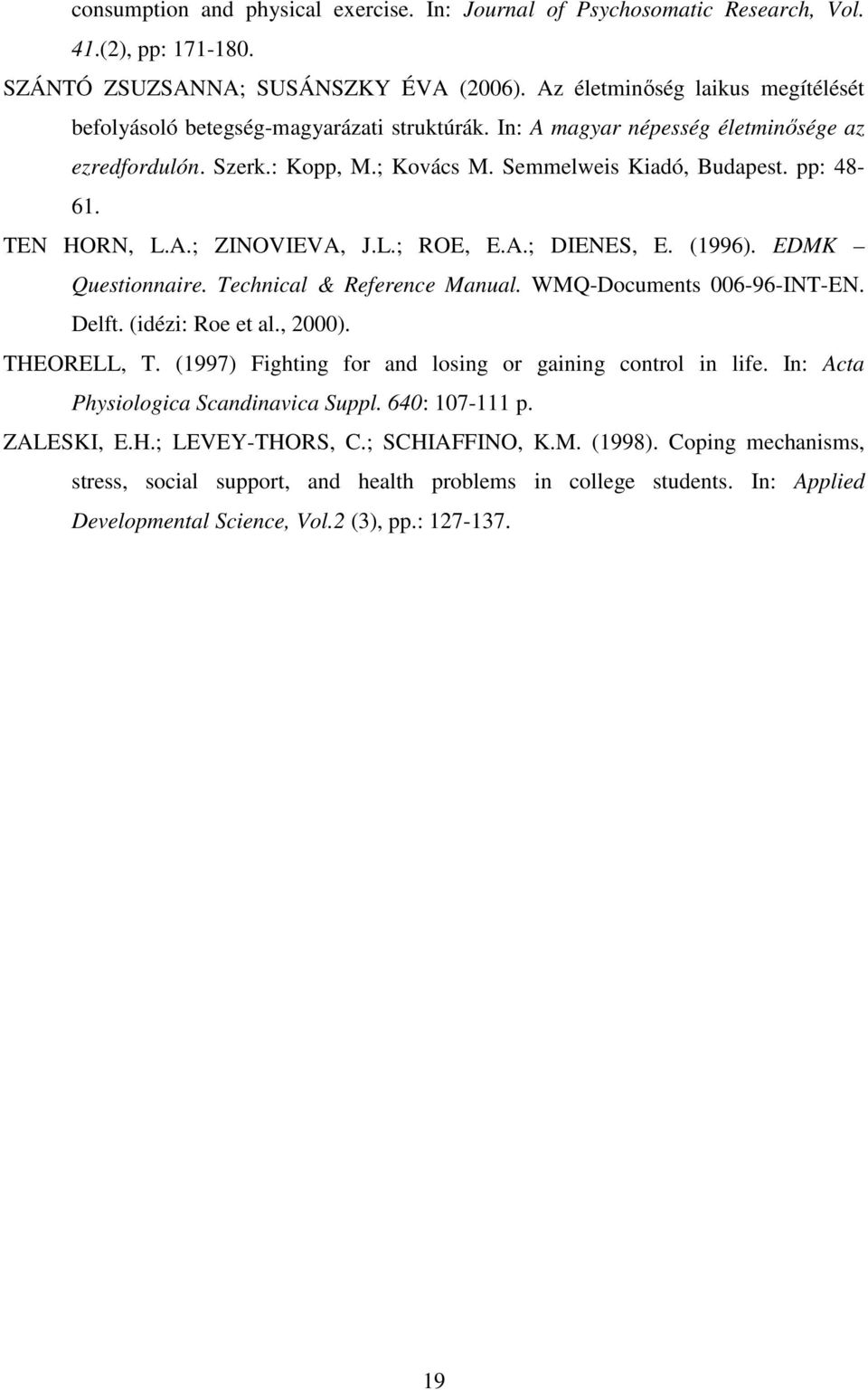 TEN HORN, L.A.; ZINOVIEVA, J.L.; ROE, E.A.; DIENES, E. (1996). EDMK Questionnaire. Technical & Reference Manual. WMQ-Documents 006-96-INT-EN. Delft. (idézi: Roe et al., 2000). THEORELL, T.