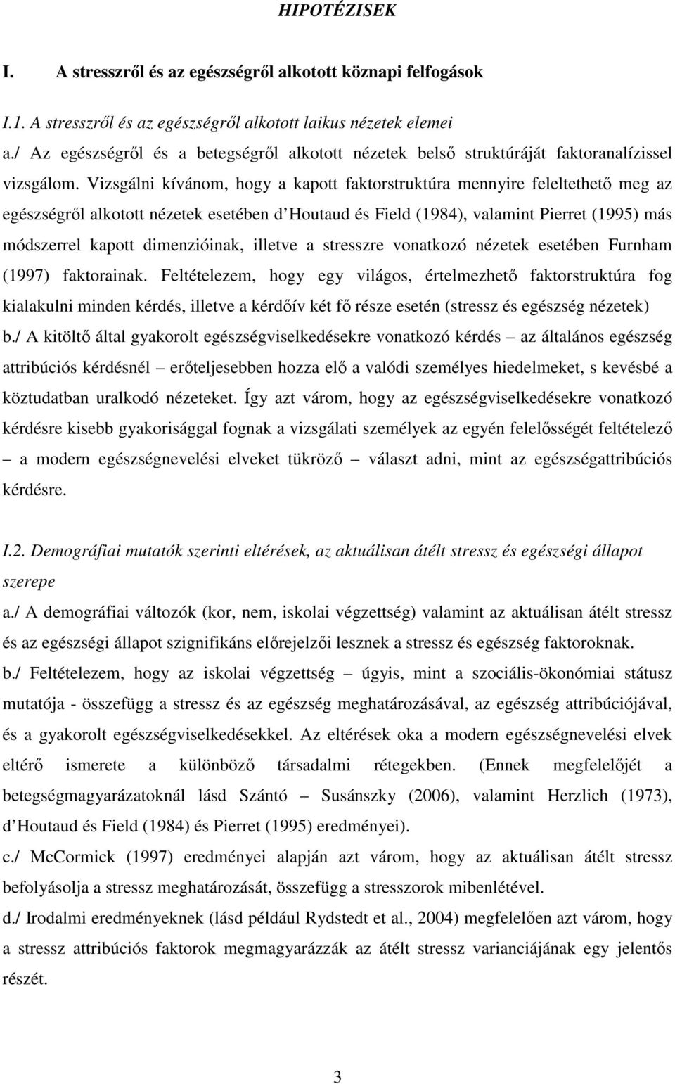 Vizsgálni kívánom, hogy a kapott faktorstruktúra mennyire feleltethető meg az egészségről alkotott nézetek esetében d Houtaud és Field (1984), valamint Pierret (1995) más módszerrel kapott