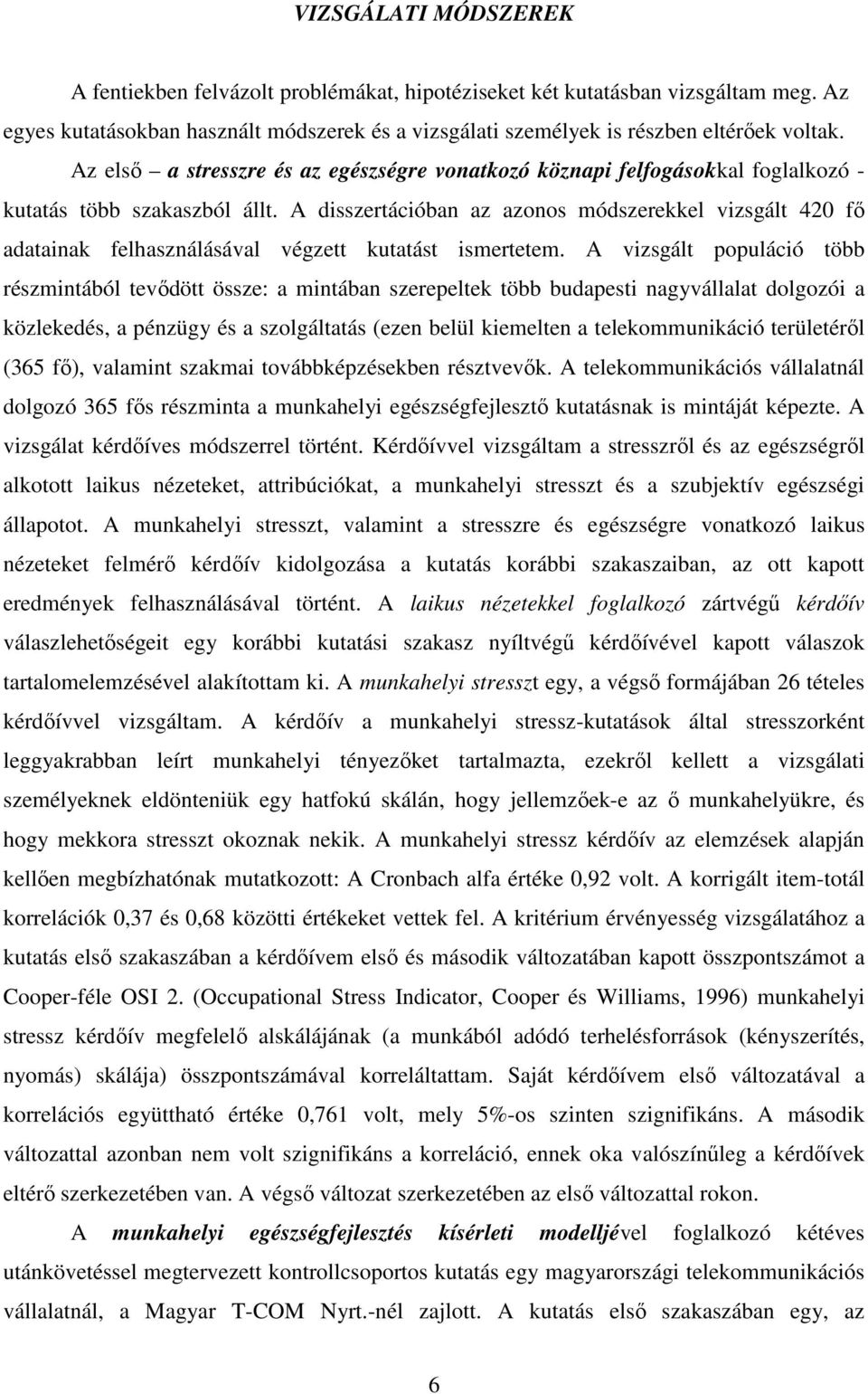 A disszertációban az azonos módszerekkel vizsgált 420 fő adatainak felhasználásával végzett kutatást ismertetem.