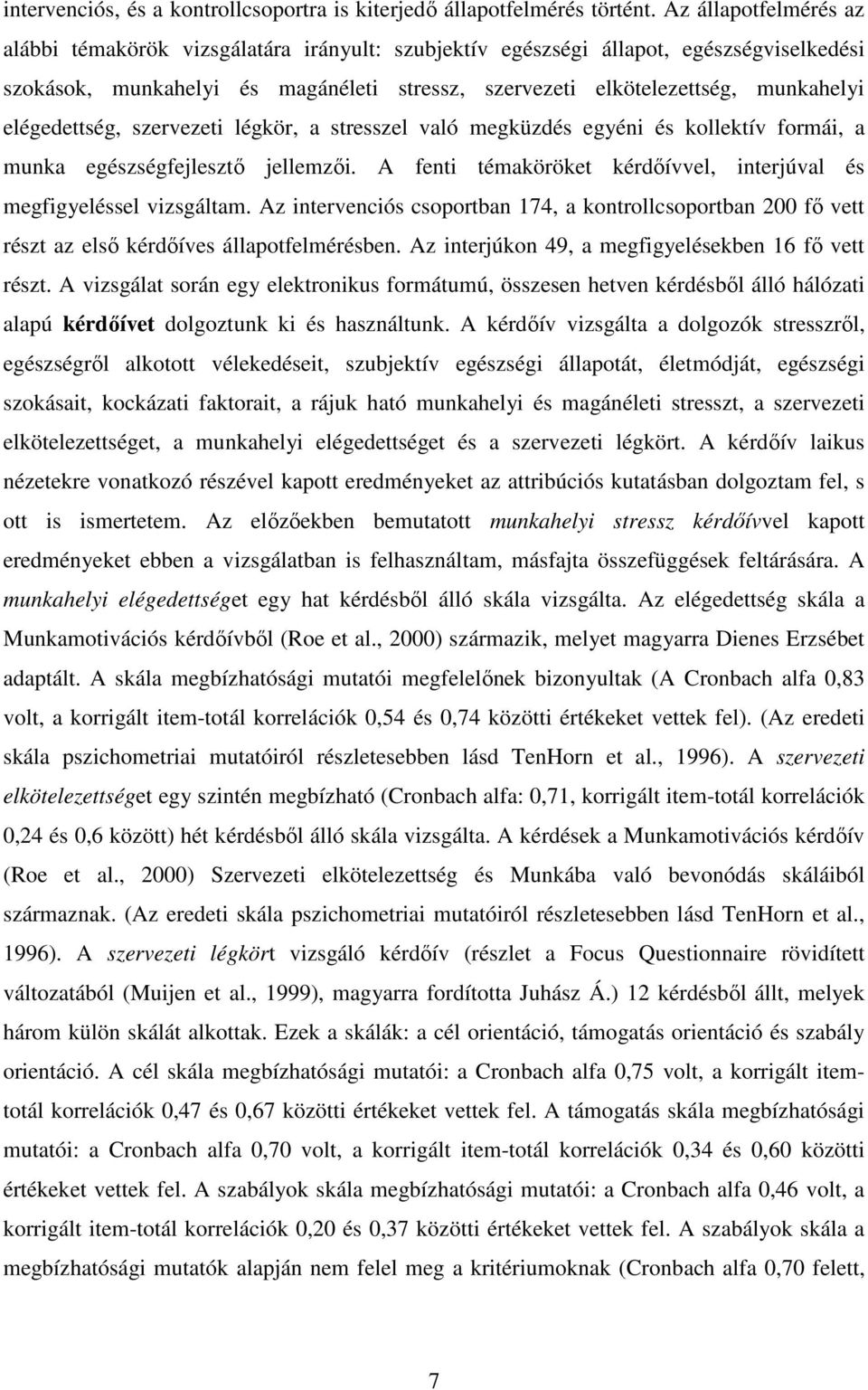 elégedettség, szervezeti légkör, a stresszel való megküzdés egyéni és kollektív formái, a munka egészségfejlesztő jellemzői. A fenti témaköröket kérdőívvel, interjúval és megfigyeléssel vizsgáltam.