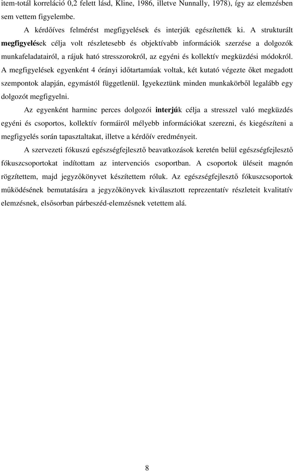 A megfigyelések egyenként 4 órányi időtartamúak voltak, két kutató végezte őket megadott szempontok alapján, egymástól függetlenül. Igyekeztünk minden munkakörből legalább egy dolgozót megfigyelni.