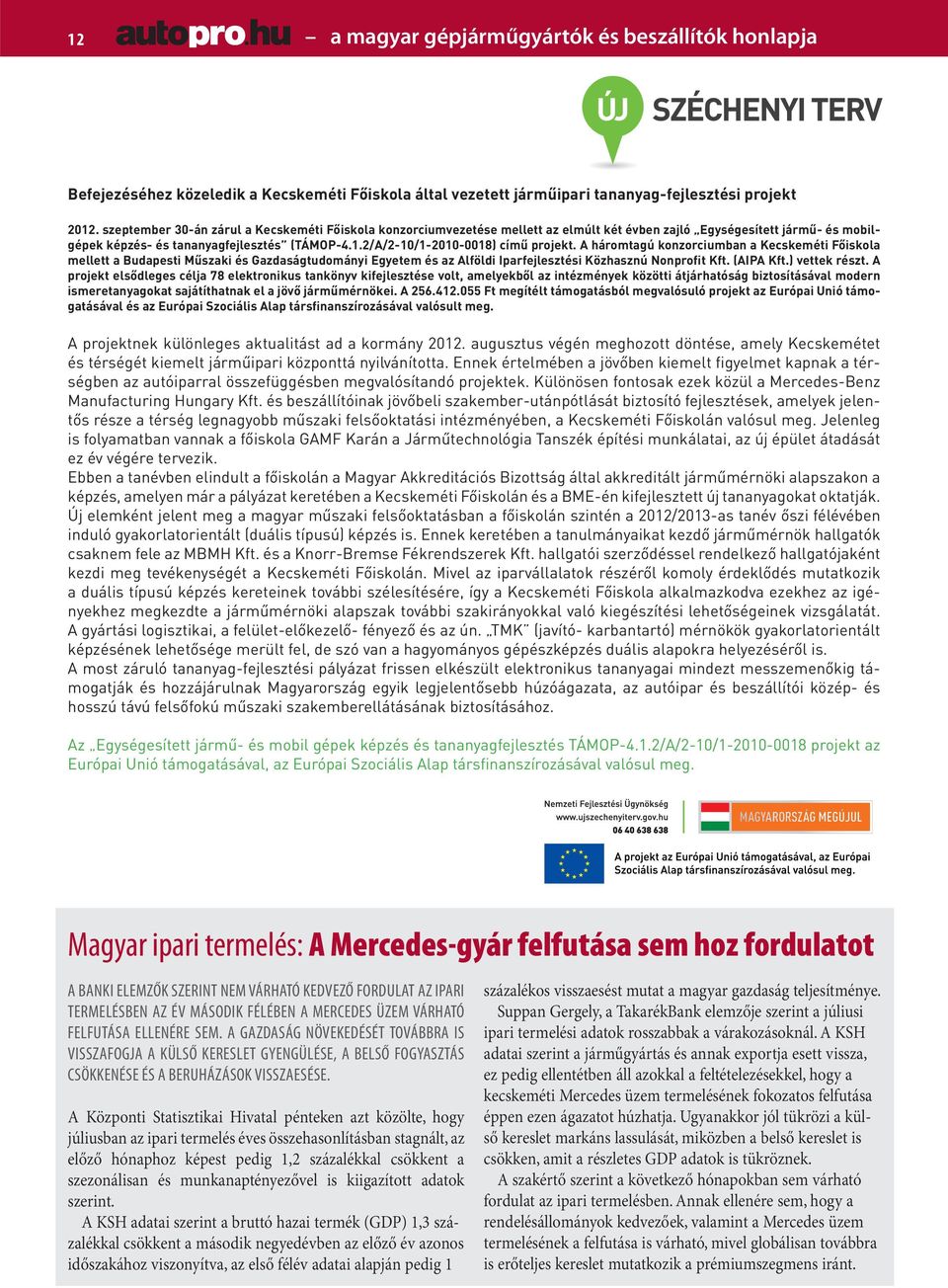 2/A/2-10/1-2010-0018) című projekt. A háromtagú konzorciumban a Kecskeméti Főiskola mellett a Budapesti Műszaki és Gazdaságtudományi Egyetem és az Alföldi Iparfejlesztési Közhasznú Nonprofit Kft.