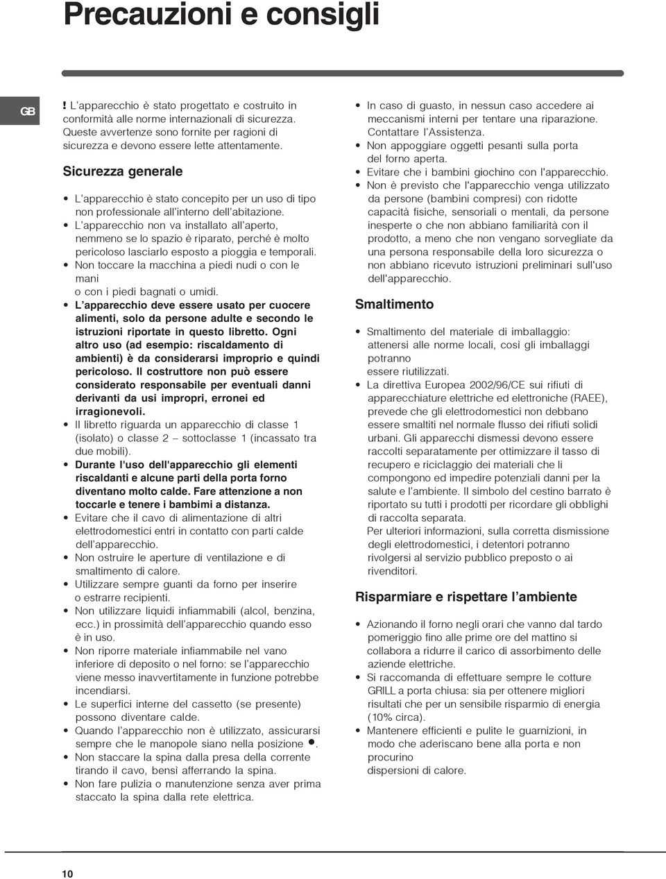 Sicurezza generale L apparecchio è stato concepito per un uso di tipo non professionale all interno dell abitazione.