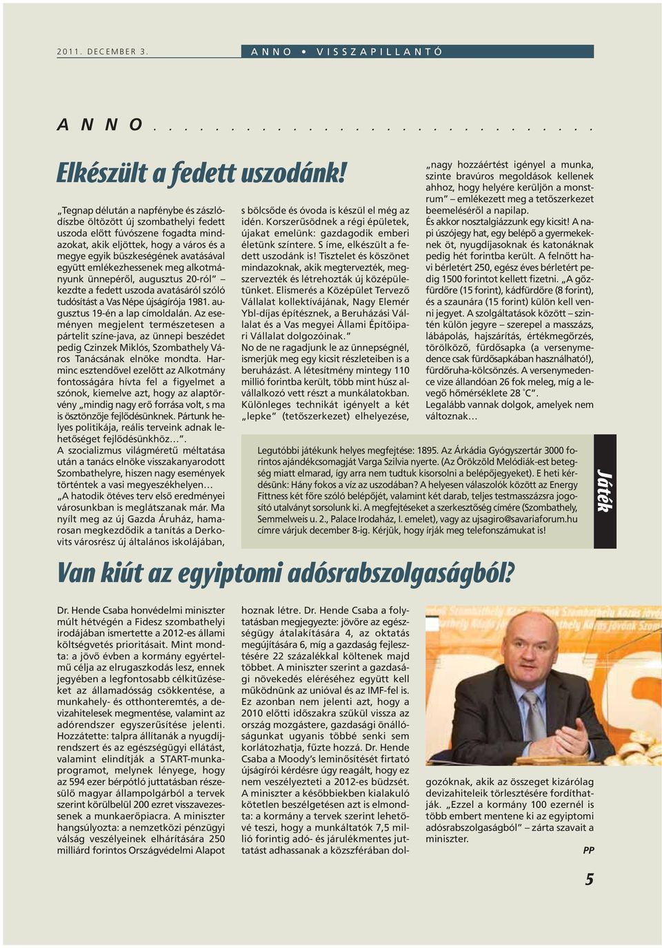 emlékezhessenek meg alkotmányunk ünnepérôl, augusztus 20-ról kezdte a fedett uszoda avatásáról szóló tudósítást a Vas Népe újságírója 1981. augusztus 19-én a lap címoldalán.