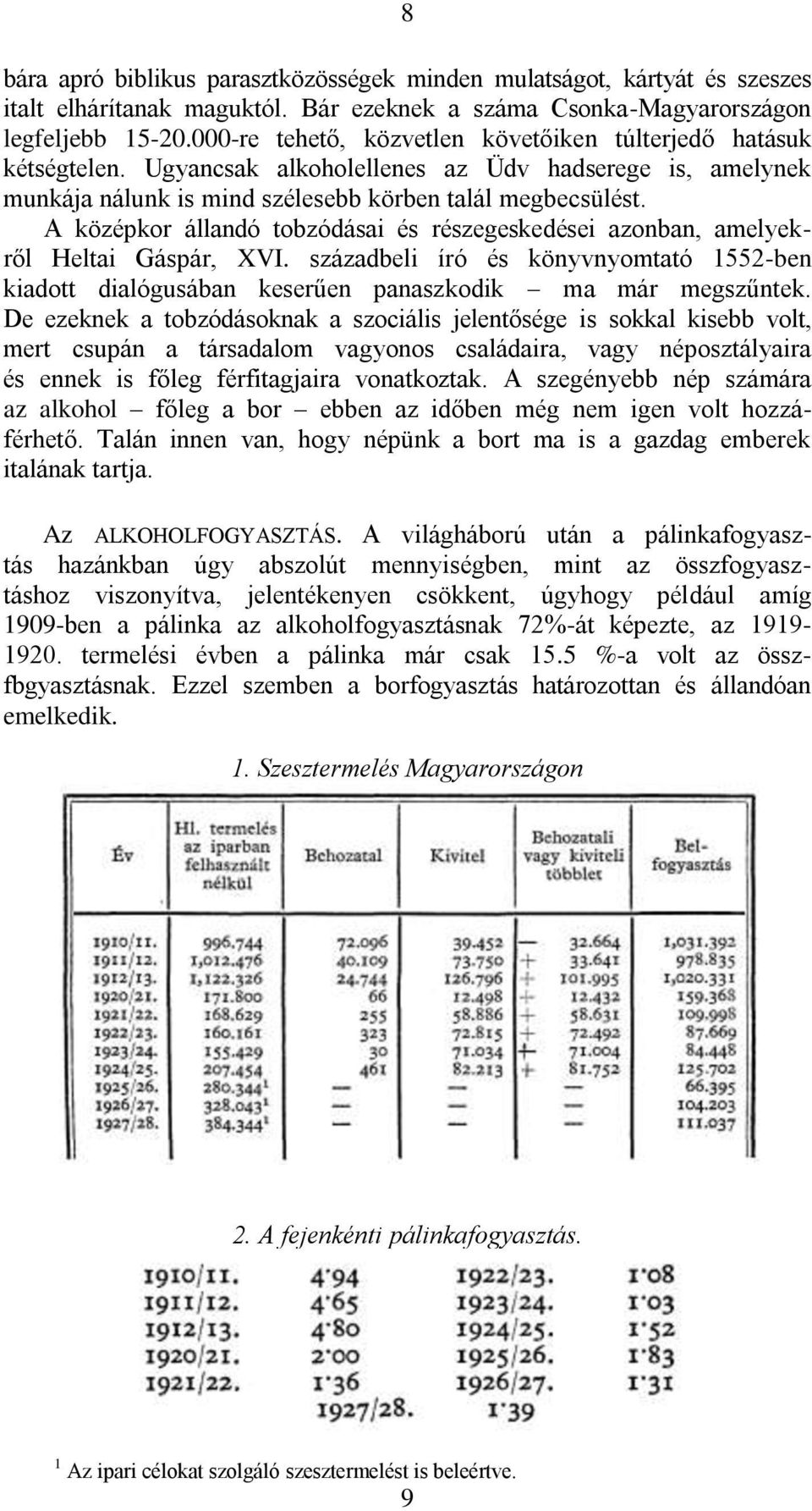 A középkor állandó tobzódásai és részegeskedései azonban, amelyekről Heltai Gáspár, XVI. századbeli író és könyvnyomtató 1552-ben kiadott dialógusában keserűen panaszkodik ma már megszűntek.