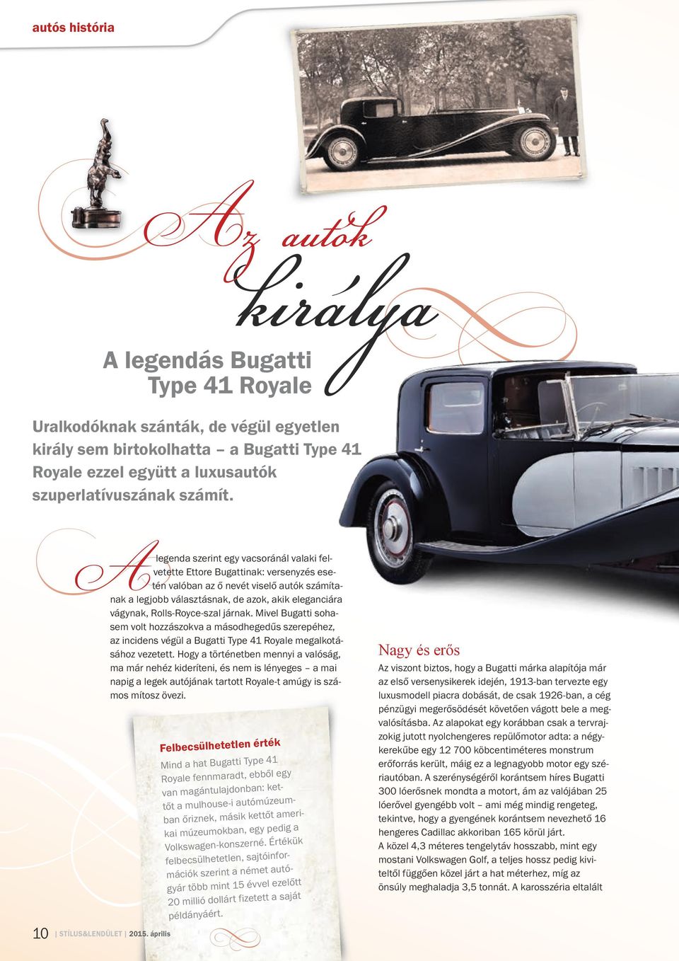 10 + Alegenda szerint egy vacsoránál valaki felvetette Ettore Bugattinak: versenyzés esetén valóban az ő nevét viselő autók számítanak a legjobb választásnak, de azok, akik eleganciára vágynak,
