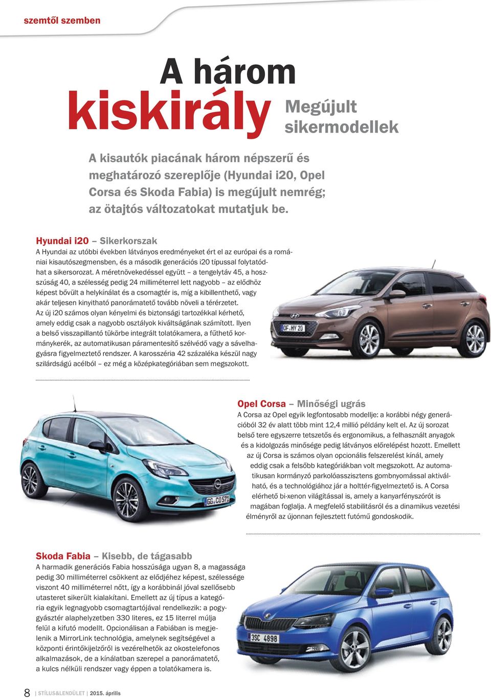 Hyundai i20 Sikerkorszak A Hyundai az utóbbi években látványos eredményeket ért el az európai és a romániai kisautószegmensben, és a második generációs i20 típussal folytatódhat a sikersorozat.