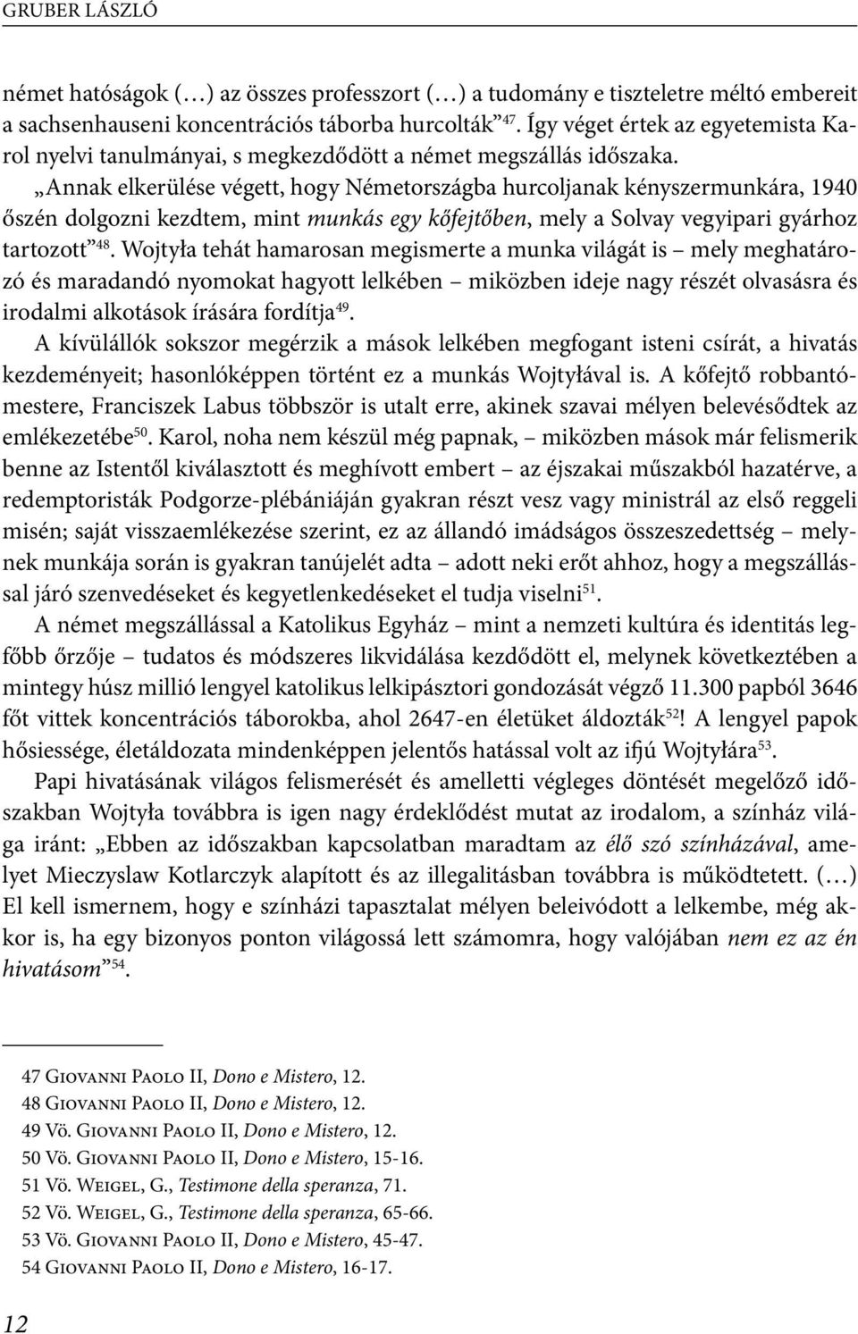 Annak elkerülése végett, hogy Németországba hurcoljanak kényszermunkára, 1940 őszén dolgozni kezdtem, mint munkás egy kőfejtőben, mely a Solvay vegyipari gyárhoz tartozott 48.