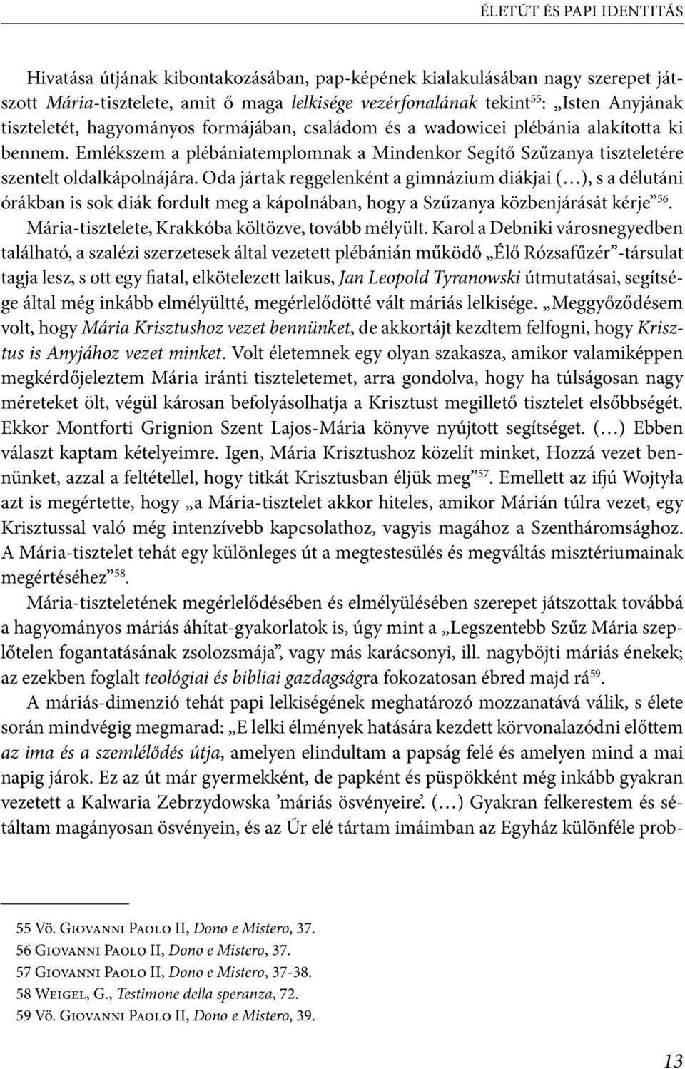 Oda jártak reggelenként a gimnázium diákjai ( ), s a délutáni órákban is sok diák fordult meg a kápolnában, hogy a Szűzanya közbenjárását kérje 56. Mária-tisztelete, Krakkóba költözve, tovább mélyült.